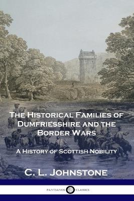 The Historical Families of Dumfriesshire and the Border Wars: A History of Scottish Nobility - C L Johnstone - cover