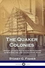 The Quaker Colonies: History of the Early Quaker Settlements in New England and the Delaware River