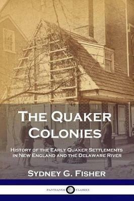 The Quaker Colonies: History of the Early Quaker Settlements in New England and the Delaware River - Sydney G Fisher - cover