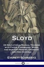 Sloyd: Or Educational Manual Training with Paper, Cardboard, Wood, and Iron for Primary, Grammar, and High Schools