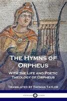 The Hymns of Orpheus: With the Life and Poetic Theology of Orpheus - Orpheus - cover