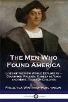 The Men Who Found America: Lives of the New World Explorers - Columbus, Raleigh, Cabeza de Vaca and More, Told for Children