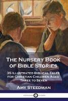 The Nursery Book of Bible Stories: 35 Illustrated Biblical Tales for Christian Children Aged Three to Seven - Amy Steedman - cover