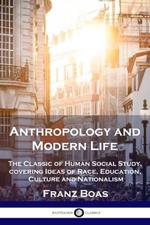 Anthropology and Modern Life: The Classic of Human Social Study, covering Ideas of Race, Education, Culture and Nationalism