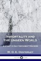 Immortality and the Unseen World: A Study in Old Testament Religion - W O E Oesterley - cover