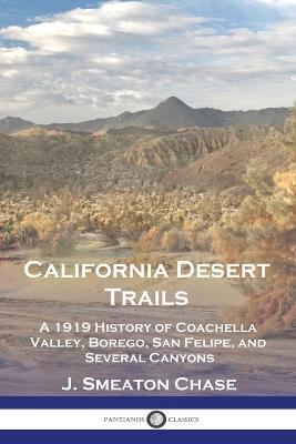 California Desert Trails: A 1919 History of Coachella Valley, Borego, San Felipe, and Several Canyons - J Smeaton Chase - cover
