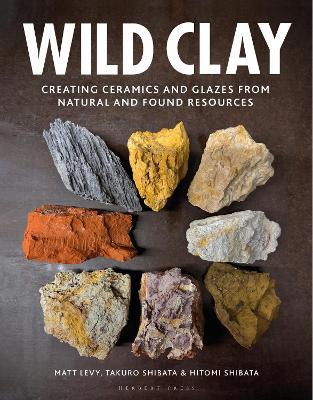 Wild Clay: Creating Ceramics and Glazes from Natural and Found Resources - Matt Levy,Takuro Shibata,Hitomi Shibata - cover