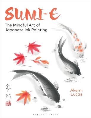 Sumi-e: The Mindful Art of Japanese Ink Painting - Akemi Lucas - cover