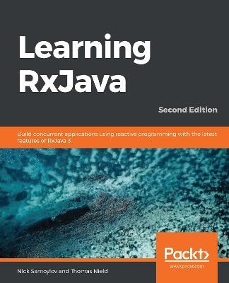 Learning RxJava: Build concurrent applications using reactive programming with the latest features of RxJava 3, 2nd Edition - Nick Samoylov,Thomas Nield - cover