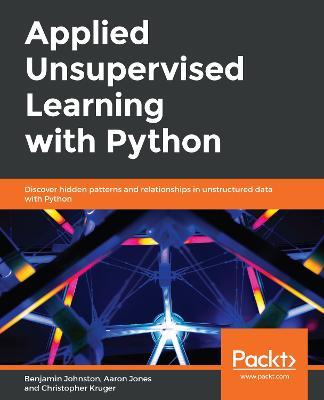 Applied Unsupervised Learning with Python: Discover hidden patterns and relationships in unstructured data with Python - Benjamin Johnston,Aaron Jones,Christopher Kruger - cover
