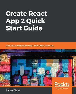 Create React App 2 Quick Start Guide: Build React applications faster with Create React App - Brandon Richey - cover