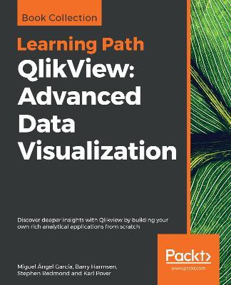 QlikView: Advanced Data Visualization: Discover deeper insights with Qlikview by building your own rich analytical applications from scratch - Miguel  Angel Garcia,Barry Harmsen,Stephen Redmond - cover