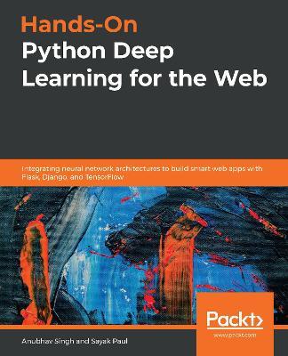 Hands-On Python Deep Learning for the Web: Integrating neural network architectures to build smart web apps with Flask, Django, and TensorFlow - Anubhav Singh,Sayak Paul - cover