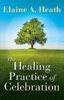 Healing Practice of Celebration, The - Elaine Heath - cover