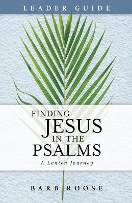 Finding Jesus in the Psalms Leader Guide - Barbara L. Roose - cover