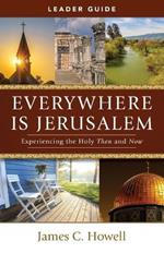 Everywhere Is Jerusalem Leader Guide: Experiencing the Holy Then and Now