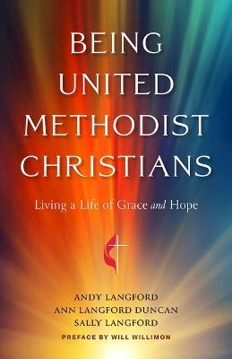 Being United Methodist Christians: Living a Life of Grace and Hope - Andy Langford,Ann Langford Duncan,Sally Langford - cover