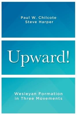 Upward!: Wesleyan Formation in Three Movements - Steve Harper,Paul W Chilcote - cover