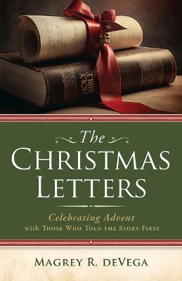 The Christmas Letters: Celebrating Advent with Those Who Told the Story First - Magrey Devega - cover