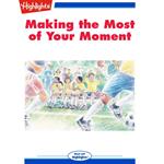 Making the Most of Your Moment