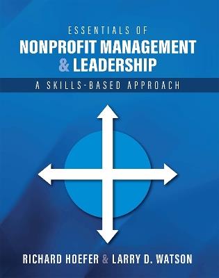 Essentials of Nonprofit Management and Leadership: A Skills-Based Approach - Richard Hoefer,Larry D. Watson - cover