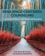 Resilience-Centered Counseling: A Liberating Approach for Change and Wellbeing