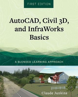 AutoCAD, Civil 3D, and InfraWorks Basics: A Blended Learning Approach - Claude Junkins - cover