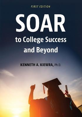 SOAR to College Success and Beyond - Kenneth A. Kiewra - cover