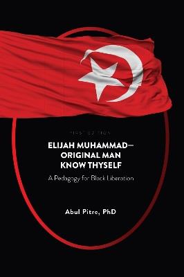 Elijah Muhammad-Original Man Know Thyself: A Pedagogy for Black Liberation - Abul Pitre - cover