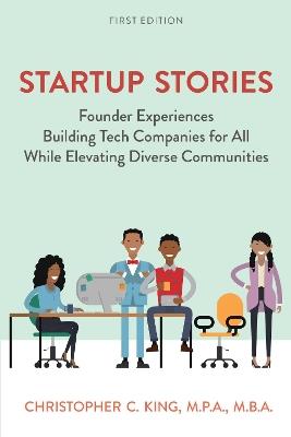 Startup Stories: Founder Experiences Building Tech Companies for All While Elevating Diverse Communities - Christopher King - cover