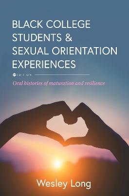 Black College Students and Sexual Orientation Experiences: Oral Histories of Maturation and Resilience - Wesley Long - cover