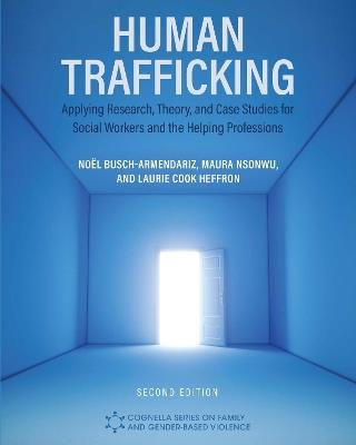 Human Trafficking: Applying Research, Theory, and Case Studies for Social Workers and the Helping Professions - No?l Busch-Armendariz,Maura Nsonwu,Laurie Cook Heffron - cover