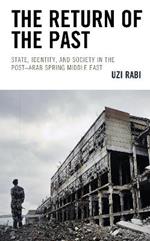 The Return of the Past: State, Identity, and Society in thePost–Arab Spring Middle East