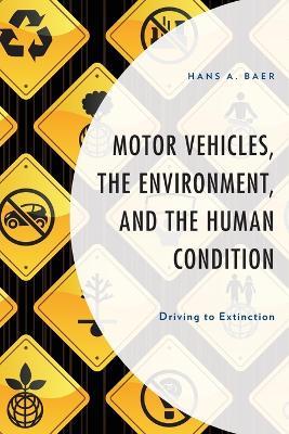 Motor Vehicles, the Environment, and the Human Condition: Driving to Extinction - Hans A. Baer - cover