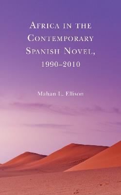 Africa in the Contemporary Spanish Novel, 1990–2010 - Mahan L. Ellison - cover