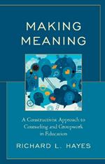 Making Meaning: A Constructivist Approach to Counseling and Group Work in Education