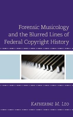 Forensic Musicology and the Blurred Lines of Federal Copyright History - Katherine M. Leo - cover