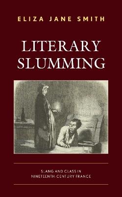 Literary Slumming: Slang and Class in Nineteenth-Century France - Eliza Jane Smith - cover