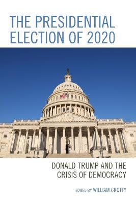 The Presidential Election of 2020: Donald Trump and the Crisis of Democracy - cover