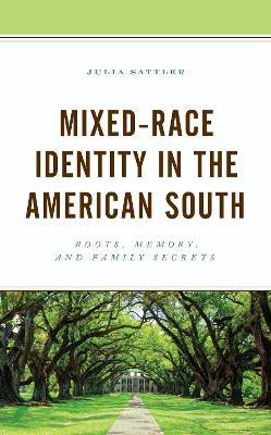 Mixed-Race Identity in the American South: Roots, Memory, and Family Secrets - Julia Sattler - cover