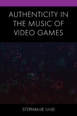 Authenticity in the Music of Video Games - Stephanie Lind - cover