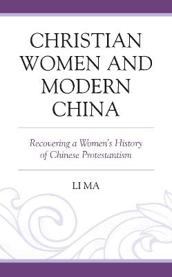 Christian Women and Modern China: Recovering a Women's History of Chinese Protestantism - Li Ma - cover