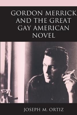 Gordon Merrick and the Great Gay American Novel - Joseph M Ortiz - cover