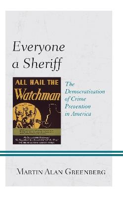Everyone a Sheriff: The Democratization of Crime Prevention in America - Martin Alan Greenberg - cover
