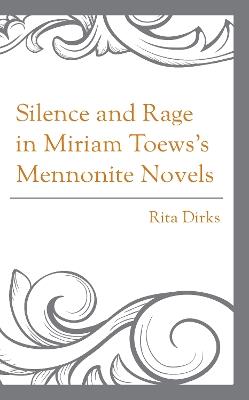 Silence and Rage in Miriam Toews’s Mennonite Novels - Rita Dirks - cover