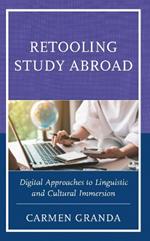 Retooling Study Abroad: Digital Approaches to Linguistic and Cultural Immersion