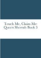 Touch Me, Claim Me: Queen Sherrah Book 3 - Cherise Briscoe - cover