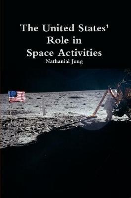 The United States' Role in Space Activities - Nathanial Jung - cover