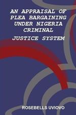 AN APPRAISAL OF PLEA BARGAINING UNDER NIGERIA  CRIMINAL JUSTICE SYSTEM