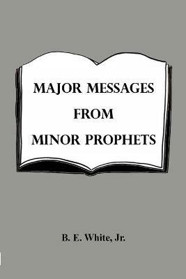 Major Messages from Minor Prophets - B E White - cover